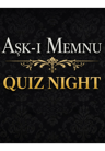 QUİZZ NİGHT - AŞK-I MEMNU