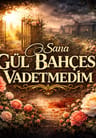 Sana Gül Bahçesi Vadetmedim